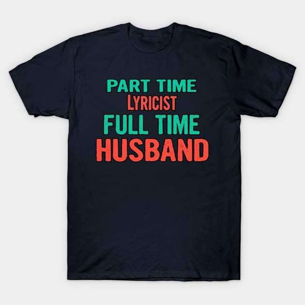 Lyricist Part Time Husband Full Time T-Shirt by divawaddle